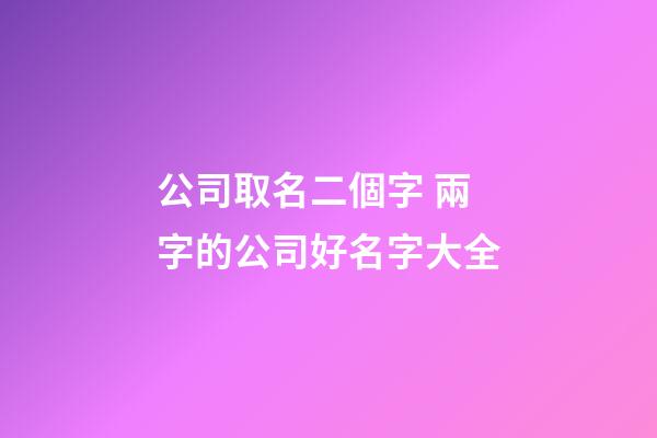 公司取名二個字 兩字的公司好名字大全-第1張-公司起名-玄機派